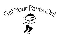 GET YOUR PANTS ON!
