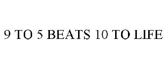 9 TO 5 BEATS 10 TO LIFE