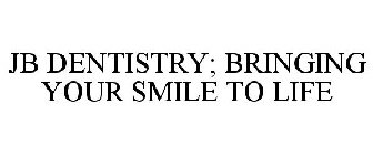 JB DENTISTRY; BRINGING YOUR SMILE TO LIFE