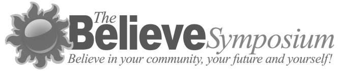 THE BELIEVE SYMPOSIUM BELIEVE IN YOUR COMMUNITY, YOUR FUTURE AND YOURSELF