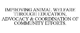 IMPROVING ANIMAL WELFARE THROUGH EDUCATION, ADVOCACY & COORDINATION OF COMMUNITY EFFORTS.