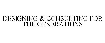 DESIGNING & CONSULTING FOR THE GENERATIONS