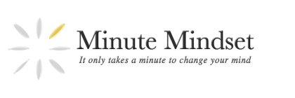 MINUTE MINDSET -IT ONLY TAKES A MINUTE TO CHANGE YOUR MIND