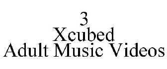 3 XCUBED ADULT MUSIC VIDEOS