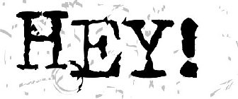 HEY!