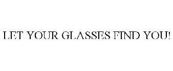 LET YOUR GLASSES FIND YOU!