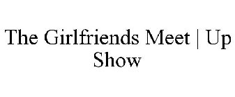 THE GIRLFRIENDS MEET | UP SHOW