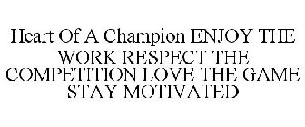 HEART OF A CHAMPION ENJOY THE WORK RESPECT THE COMPETITION LOVE THE GAME STAY MOTIVATED