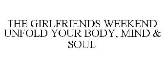 THE GIRLFRIENDS WEEKEND UNFOLD YOUR BODY, MIND & SOUL