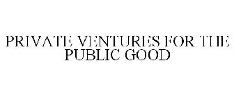 PRIVATE VENTURES FOR THE PUBLIC GOOD