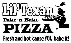 LIL'TEXAN TAKE-N-BAKE PIZZA FRESH AND HOT' CAUSE YOU BAKE IT!