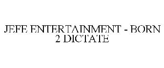 JEFE ENTERTAINMENT - BORN 2 DICTATE