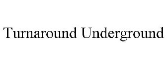 TURNAROUND UNDERGROUND