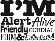 I'M ALERT ALIVE FRIENDLY CORDIAL FIRM & ENTHUSIASTIC!