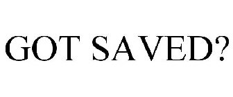 GOT SAVED?