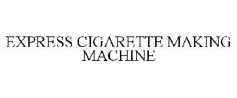 EXPRESS CIGARETTE MAKING MACHINE