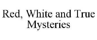 RED, WHITE AND TRUE MYSTERIES