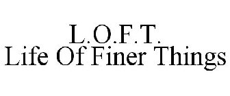 L.O.F.T. LIFE OF FINER THINGS