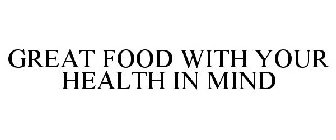 GREAT FOOD WITH YOUR HEALTH IN MIND