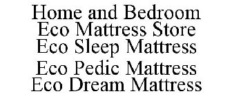 HOME AND BEDROOM ECO MATTRESS STORE ECO SLEEP MATTRESS ECO PEDIC MATTRESS ECO DREAM MATTRESS