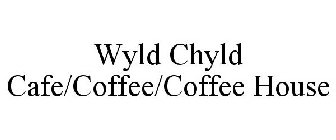 WYLD CHYLD CAFE/COFFEE/COFFEE HOUSE