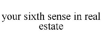 YOUR SIXTH SENSE IN REAL ESTATE