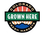 GROWN HERE COLORADO FRESH MARKETS