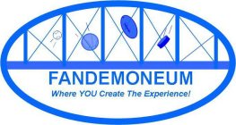 FANDEMONEUM WHERE YOU CREATE THE EXPERIENCE!