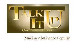 T TALK IT UP COMMUNICATIONS MAKING ABSTINENCE POPULAR