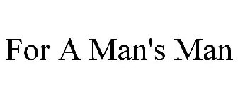 FOR A MAN'S MAN