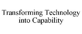 TRANSFORMING TECHNOLOGY INTO CAPABILITY