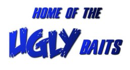 HOME OF THE UGLY BAITS