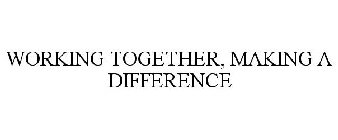 WORKING TOGETHER, MAKING A DIFFERENCE
