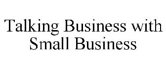 TALKING BUSINESS WITH SMALL BUSINESS