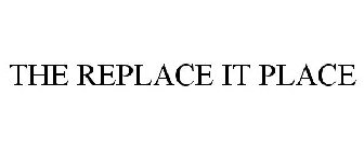THE REPLACE IT PLACE