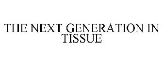 THE NEXT GENERATION IN TISSUE