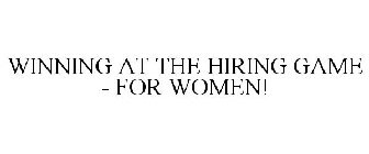 WINNING AT THE HIRING GAME - FOR WOMEN!