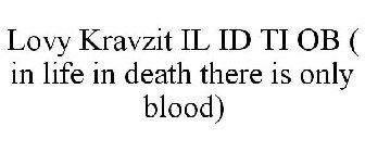 LOVY KRAVZIT IL ID TI OB ( IN LIFE IN DEATH THERE IS ONLY BLOOD)