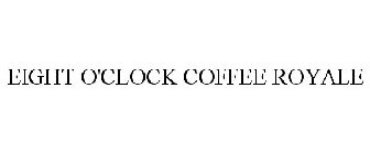 EIGHT O'CLOCK COFFEE ROYALE