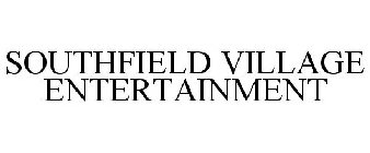 SOUTHFIELD VILLAGE ENTERTAINMENT