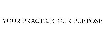 YOUR PRACTICE. OUR PURPOSE.