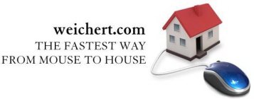 WEICHERT.COM THE FASTEST WAY FROM MOUSE TO HOUSE