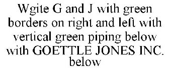 WGITE G AND J WITH GREEN BORDERS ON RIGHT AND LEFT WITH VERTICAL GREEN PIPING BELOW WITH GOETTLE JONES INC. BELOW