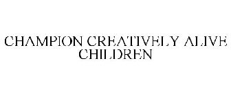 CHAMPION CREATIVELY ALIVE CHILDREN