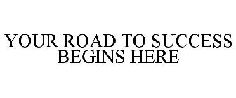 YOUR ROAD TO SUCCESS BEGINS HERE