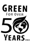 GREEN FOR OVER 50 YEARS...