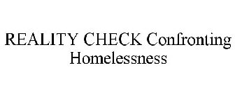 REALITY CHECK CONFRONTING HOMELESSNESS