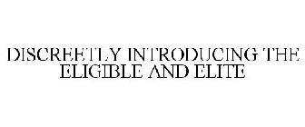 DISCREETLY INTRODUCING THE ELIGIBLE AND ELITE