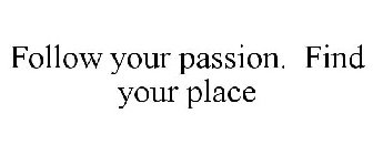 FOLLOW YOUR PASSION. FIND YOUR PLACE