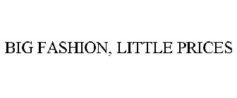 BIG FASHION, LITTLE PRICES